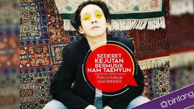 [Bintang] Sederet Kejutan Bermusik Nam Taehyun Pasca Keluar dari WINNER 