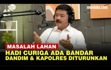 VIDEO: Menteri Hadi Panggil Dandim dan Kapolres, Curiga Ada Bandar Kuasai Lahan