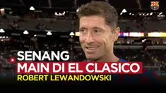 Berita video komentar singkat Robert Lewandowski setelah Barcelona menang atas Real Madrid di laga persahabatan