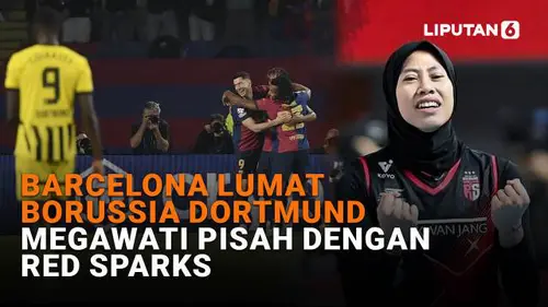 Barcelona Lumat Borussia Dortmund, Megawati Pisah dengan Red Sparks