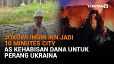 Mulai dari Jokowi ingin IKN jadi 10 minutes city hingga AS kehabisan dana untuk perang Ukraina, berikut sejumlah berita menarik News Flash Liputan6.com.