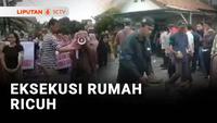 Eksekusi Rumah Berujung Ricuh