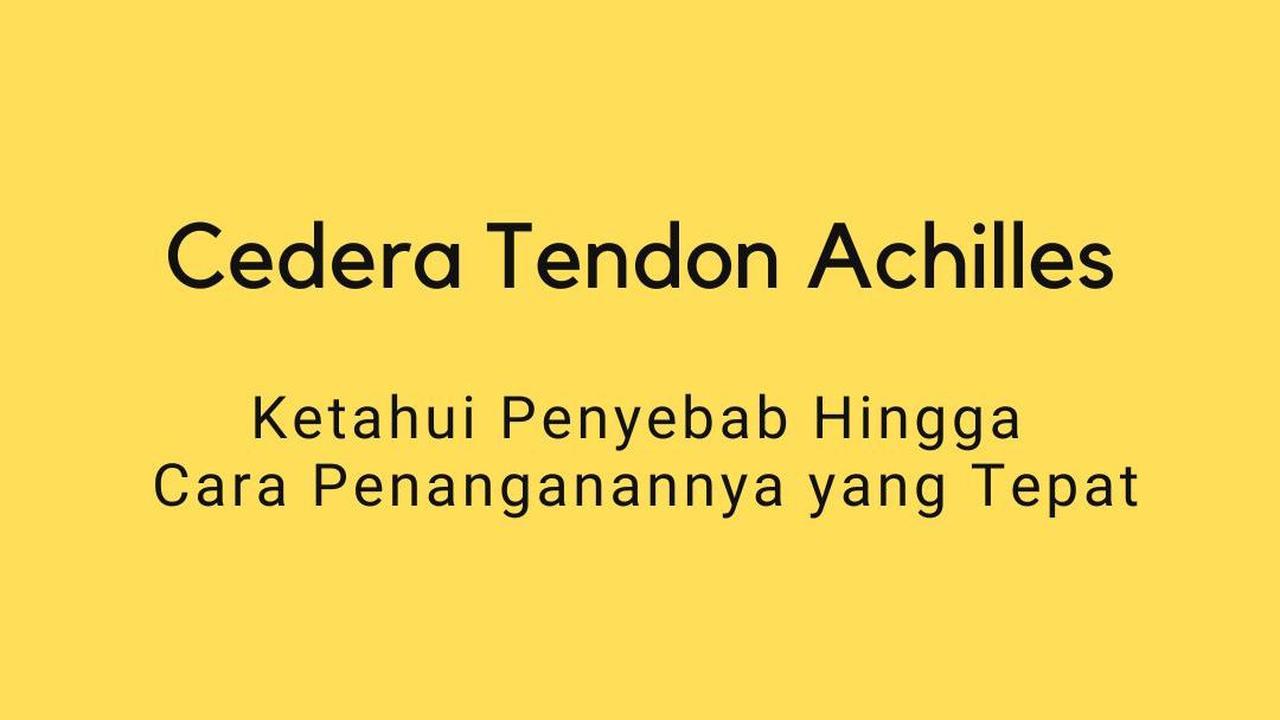 Cedera Tendon Achilles, Ketahui Penyebab Hingga Cara Penanganannya yang Tepat