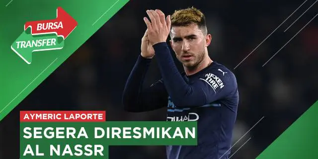 VIDEO Bursa Transfer: Bek Manchester City, Aymeric Laporte Segera Gabung dengan Al Nassr