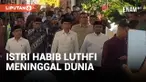 ISTRI HABIB LUTHFI BIN YAHYA MENINGGAL DUNIA, PRESIDEN JOKOWI TAKZIYAH KE RUMAH HABIB LUTHFI