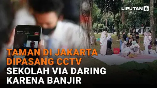 Taman di Jakarta Dipasang CCTV, Sekolah Via Daring karena Banjir