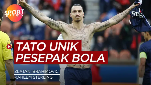 VIDEO: Zlatan Ibrahimovic hingga Raheem Sterling, Inilah Pesepak bola yang Memiliki Tato Unik