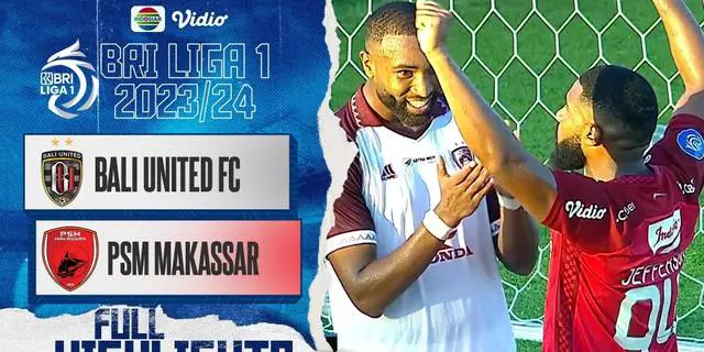 VIDEO: Highlights BRI Liga 1, Bali United Kalahkan PSM 3-2