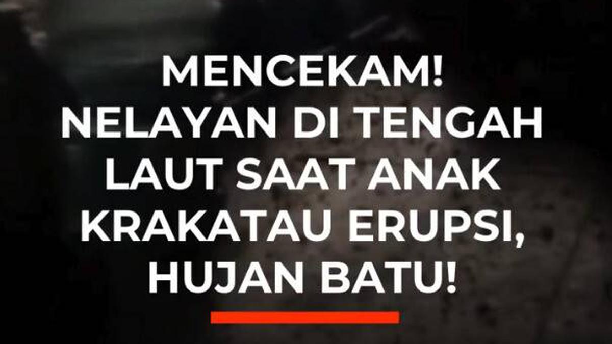 MENCEKAM! NELAYAN DI TENGAH LAUT SAAT ANAK KRAKATAU ERUPSI, HUJAN BATU!
