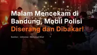 Malam Mencekam di  Bandung, Mobil Polisi Diserang dan Dibakar!