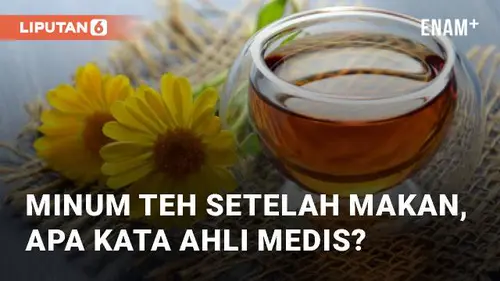 VIDEO: Kebiasaan Minum Teh Setelah Makan, Apakah Baik Menurut Medis