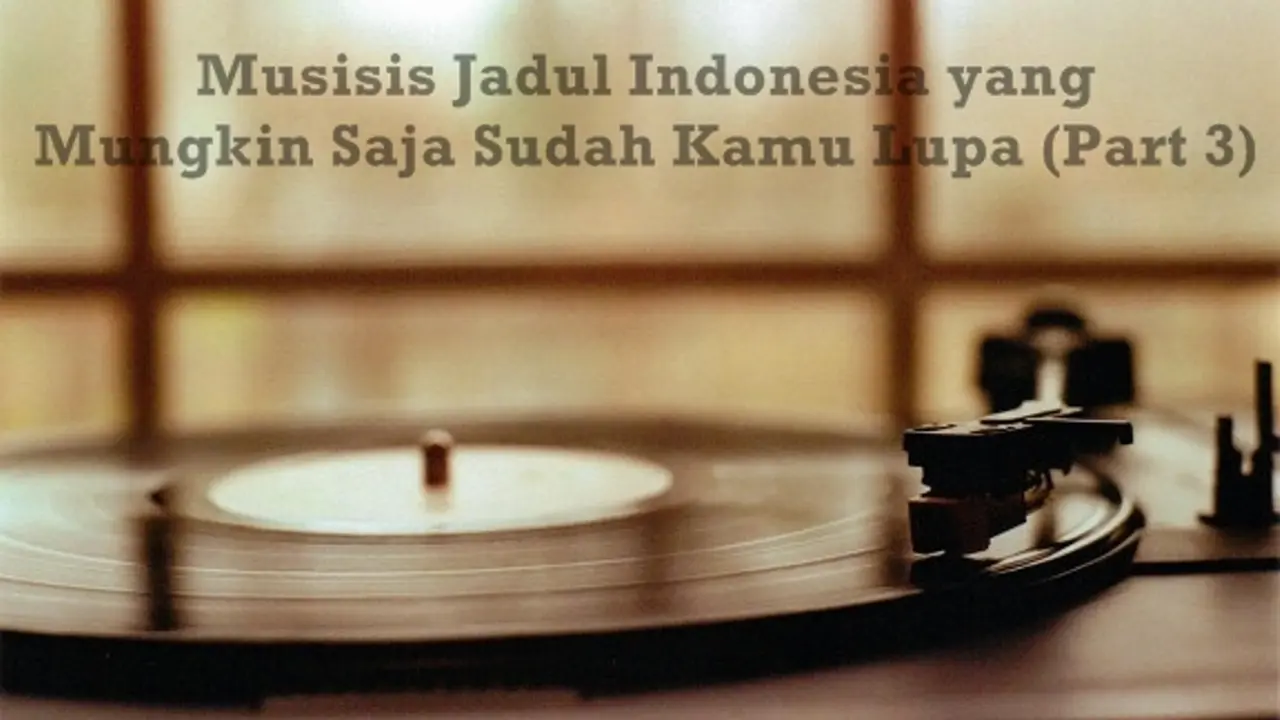 Musisi Indonesia yang Mungkin Saja Sudah Kamu Lupain (Part 3)