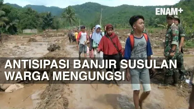 ENAM PLUS: Antisipasi Banjir Bandang Susulan Warga Mengungsi
