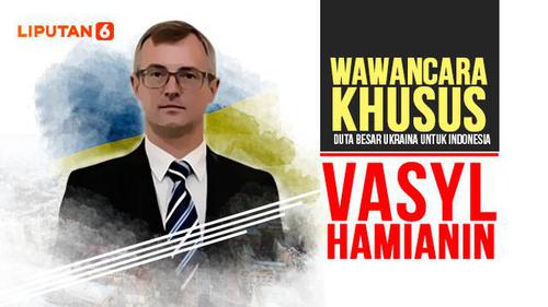 VIDEO: Buka-bukaan Dubes Ukraina Vasyl Hamianin Terkait Sebulan Serangan Rusia
