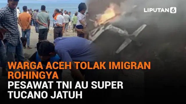 Mulai dari warga Aceh tolak imigran Rohingya hingga pesawat TNI AU Super Tucano jatuh, berikut sejumlah berita menarik News Flash Liputan6.com.