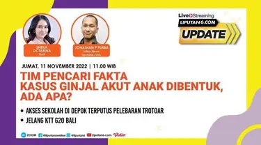 Liputan6 Update, Jumat, 11 November 2022  |  Pukul 11.00 WIB  |  Tema: Tim Pencari Fakta Kasus Ginjal Akut Anak Dibentuk, Ada Apa?  |  Host: Sheila Octarina

Laporan Langsung:
- Akses Sekolah di Depok Terputus Pelebaran Trotoar
- Jelang KTT G20 B...