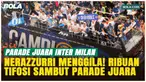 Parade Juara Inter Milan Pecah! Lautan Biru Hitam Rayakan Musim Bersejarah