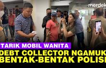 VIDEO: Debt Collector Ngamuk Tarik Mobil Wanita, Polisi Dibentak "Ngapain ke Polsek"