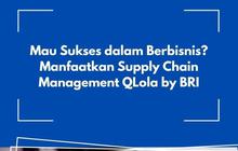 Mau Sukses dalam Berbisnis? Manfaatkan Supply Chain Management QLola by BRI