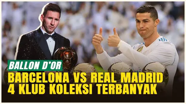 VIDEO: Barcelona dan Real Madrid Bersaing Sengit! 4 Klub dengan Koleksi Ballon d’Or Terbanyak