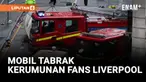 SEBUAH MOBIL TABRAK KERUMUNAN ORANG YANG MERAYAKAN KEMENANGAN LIVERPOOL DI LIGA PRIMER INGGRIS