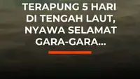 Terapung 5 Hari di Tengah Laut, Nyawa Selamat Gara-Gara...