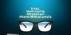 5 Hal yang Hanya Dirasakan Orang Berkacamata