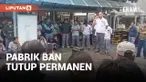 PABRIK BAN DI CIKARANG TUTUP, NASIB 1.500 KARYAWAN DI UJUNG TANDUK