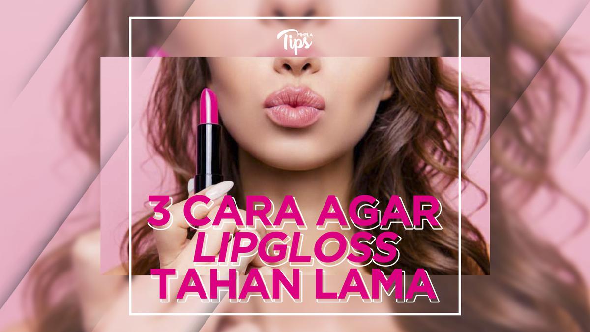 Ingin Lipgloss Bertahan Lama di Bibir? Begini Cara Pakainya Lifestyle