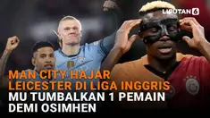 Mulai dari Man City hajar Leicester di Liga Inggris hingga MU tumbalkan 1 pemain demi Osimhen di News Flash Sport Liputan6.com.