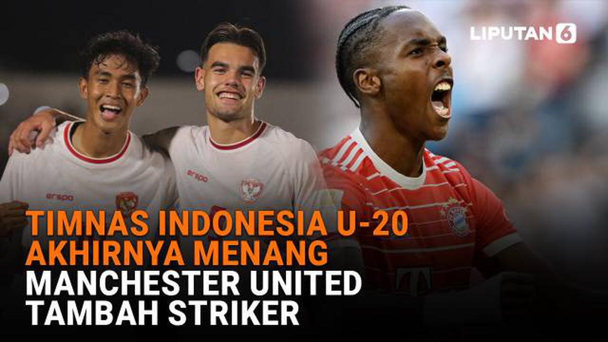 Timnas Indonesia U-20 Akhirnya Menang, Manchester United Tambah Striker