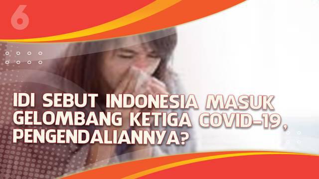 Ikatan Dokter Indonesia (IDI) menyebut Indonesia telah masuk ke gelombang 3 Covid-19. Hal ini didasarkan pada melonjaknya kasus positif harian serta kapasitas BOR naik seiring bertambahnya pasien.