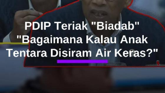 Emosi PDIP DPR Teriak 'Biadab': Bagaimana Kalau Anak Tentara yang Disiram Air Keras?