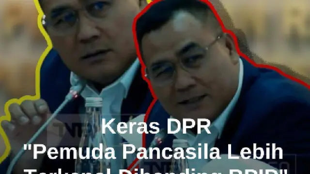 DPR Keras Skak Kepala BPIP di Rapat: Masyarakat Lebih Kenal Ormas Pemuda Pancasila