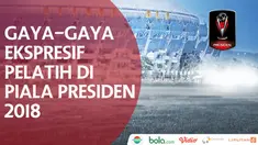 Berita video beragam gaya ekspresif pelatih untuk tim-tim yang berlaga di Piala Presiden 2018.