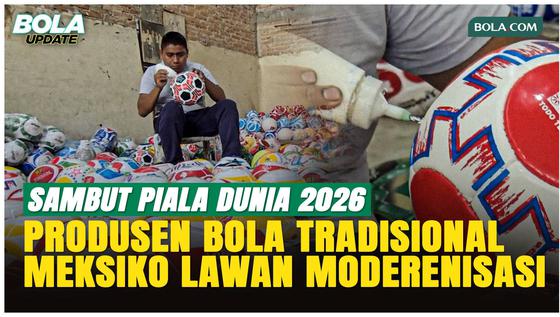 Berumur 60 Tahun, Industri Bola Sepak Tradisional Meksiko Masih Bertahan Jelang Piala Dunia 2026
