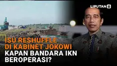 Isu reshuffle di kabinet Jokowi hingga kapan bandara IKN beroperasi di News Flash Liputan6.com.