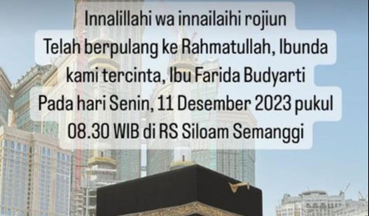 "Innalillahi wa innailaihi rojiun. Telah berpulang ke Rahmatullah, Ibunda kami tercinta, Ibu Farida Budyarti. Pada Senin, 11 Desember 2023 pukul 08.30 WIB di RS Siloam Semanggi,"