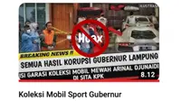 Berita bohong: Komisi Pemberantasan Korupsi (KPK) telah menyita seluruh hasil korupsi dana pembangunan Provinsi Lampung, termasuk koleksi mobil mewah milik Arinal. (source: Yotube  Lidah Rakyat)