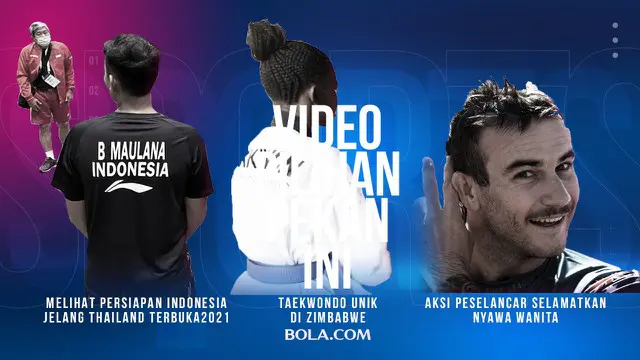 Berita 3 Video Pilihan Minggu Ini, Melihat Tim Bulutangkis Indonesia di Thailand Terbuka dan Taekwondo Unik di Zimbabwe