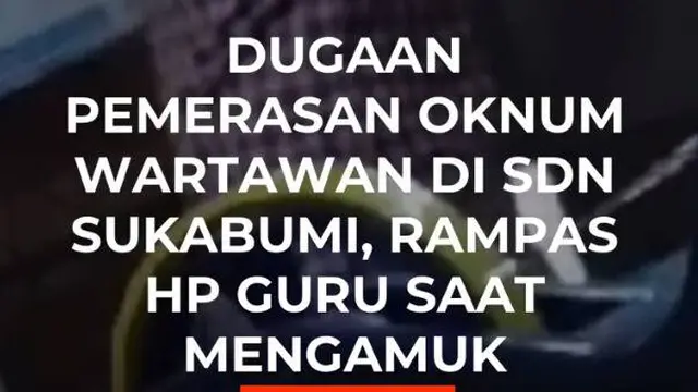 Dugaan Pemerasan Oknum Wartawan di SDN Sukabumi, Rampas HP Guru Saat Mengamuk