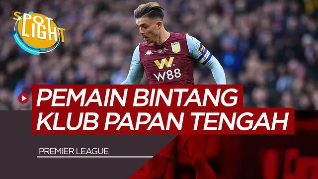 VIDEO : Selain Jack Grealish, Berikut 4 Bintang Klub Papan Tengah Premier League