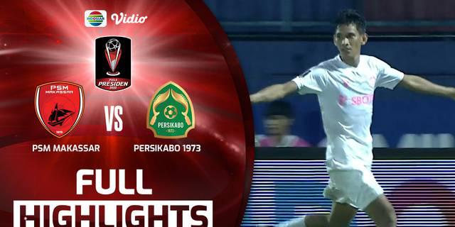 VIDEO: Highlights Piala Presiden 2022, Persikabo 1973 Kalahkan PSM Makassar 1-0
