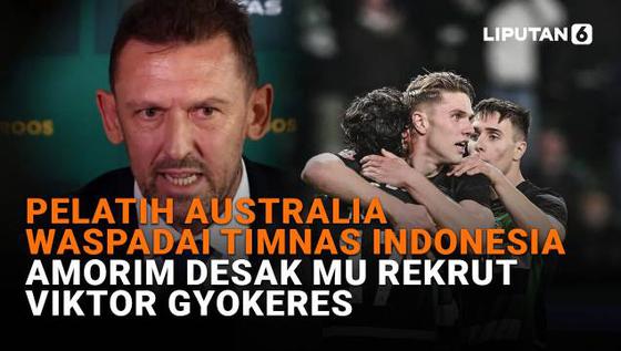 Pelatih Australia Waspadai Timnas Indonesia, Amorim Desak MU Rekrut Viktor Gyokeres