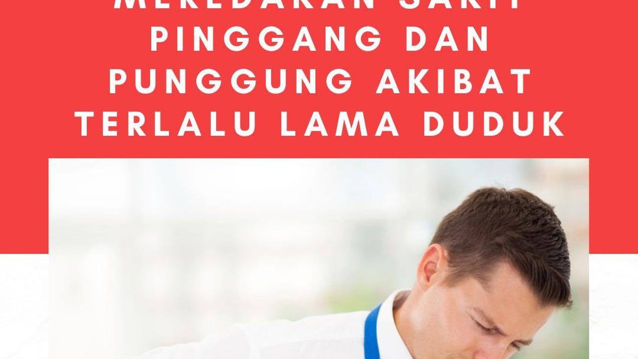 5 Tips Mudah Meredakan Sakit Pinggang dan Punggung Akibat Terlalu Lama Duduk