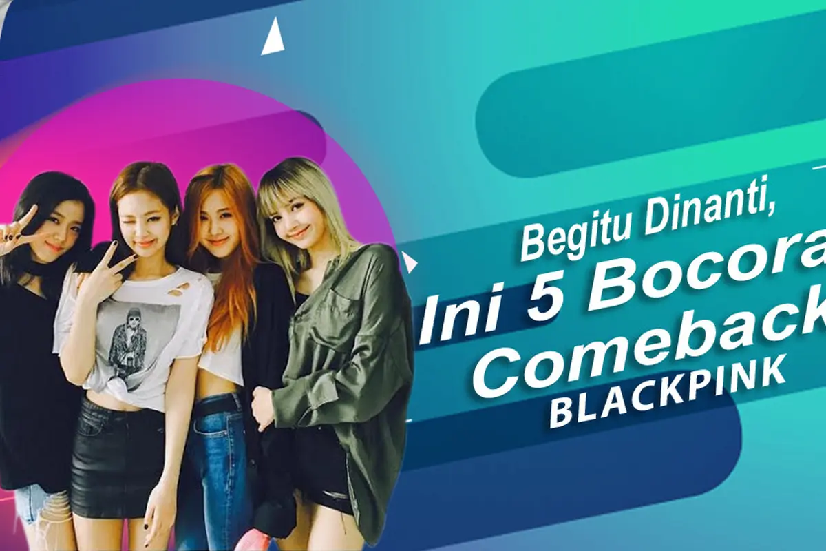[Bintang] Begitu Dinanti, Ini 5 Bocoran Comeback BLACKPINK
