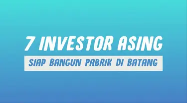 Presiden Joko Widodo menyebut 7 investor asing dipastikan akan membangun pabrik di Kawasan Industri Terpadu Batang, Jawa Tengah.