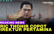 VIDEO: Sikap Erick Thohir Tegas Copot Direktur Pertamina