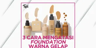 Atasi Foundation Terlalu Gelap dengan 5 Tips Berikut!