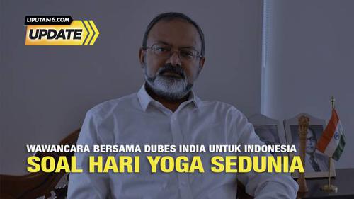 Liputan6 Update: Wawancara Dubes India Untuk Indonesia Soal Hari Yoga Sedunia